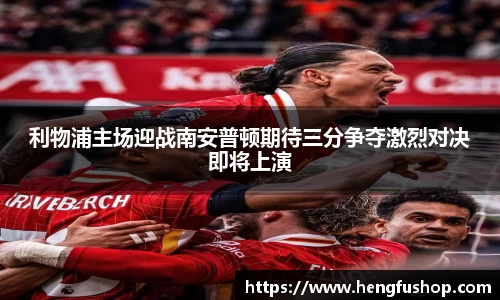球盟会利物浦主场迎战南安普顿期待三分争夺激烈对决即将上演